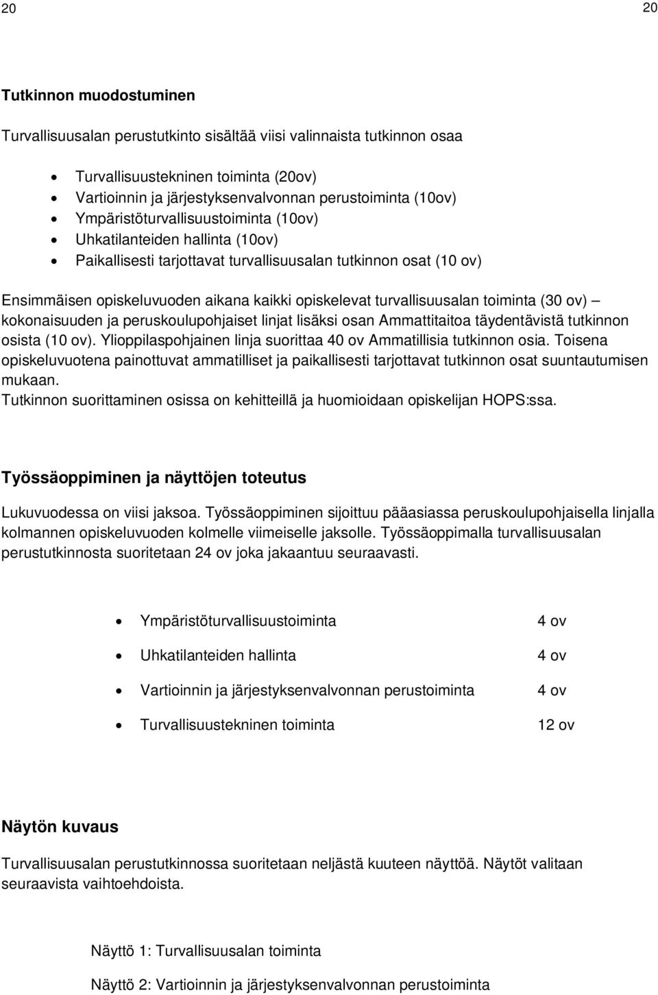 turvallisuusalan toiminta (30 ov) kokonaisuuden ja peruskoulupohjaiset linjat lisäksi osan Ammattitaitoa täydentävistä tutkinnon osista (10 ov).