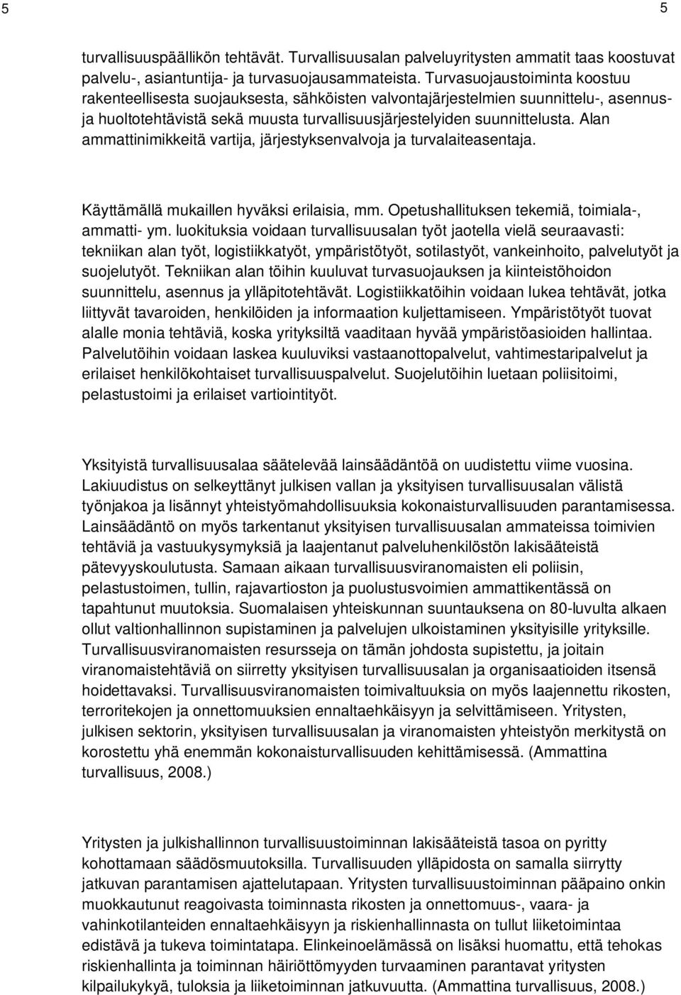 Alan ammattinimikkeitä vartija, järjestyksenvalvoja ja turvalaiteasentaja. Käyttämällä mukaillen hyväksi erilaisia, mm. Opetushallituksen tekemiä, toimiala-, ammatti- ym.