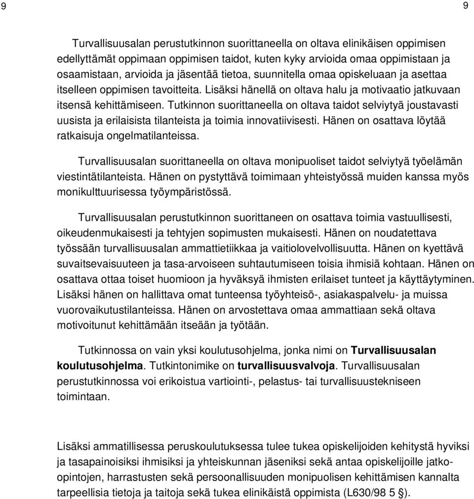 Tutkinnon suorittaneella on oltava taidot selviytyä joustavasti uusista ja erilaisista tilanteista ja toimia innovatiivisesti. Hänen on osattava löytää ratkaisuja ongelmatilanteissa.