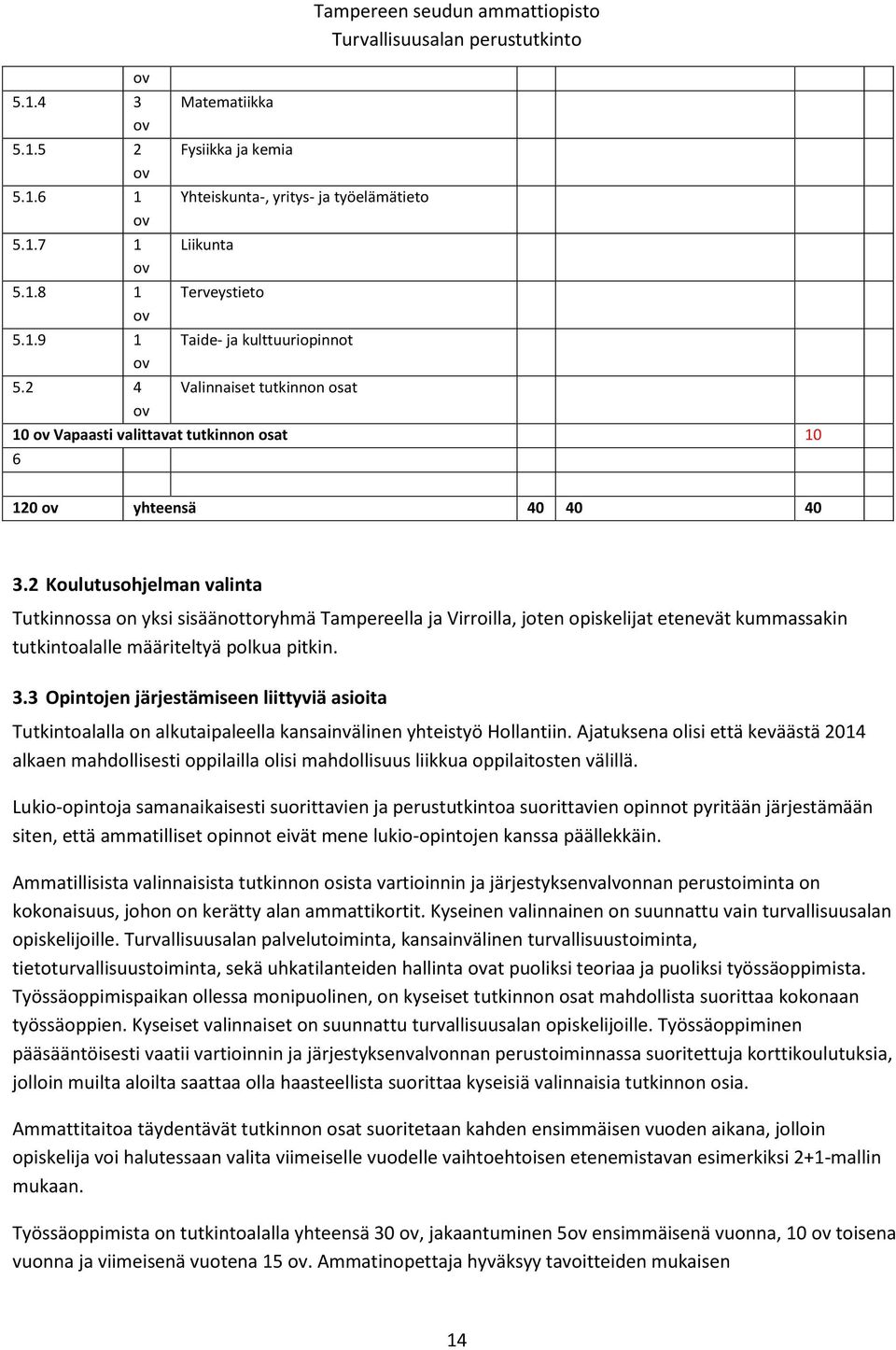 2 Koulutusohjelman valinta Tutkinnossa on yksi sisäänottoryhmä Tampereella ja Virroilla, joten opiskelijat etenevät kummassakin tutkintoalalle määriteltyä polkua pitkin. 3.