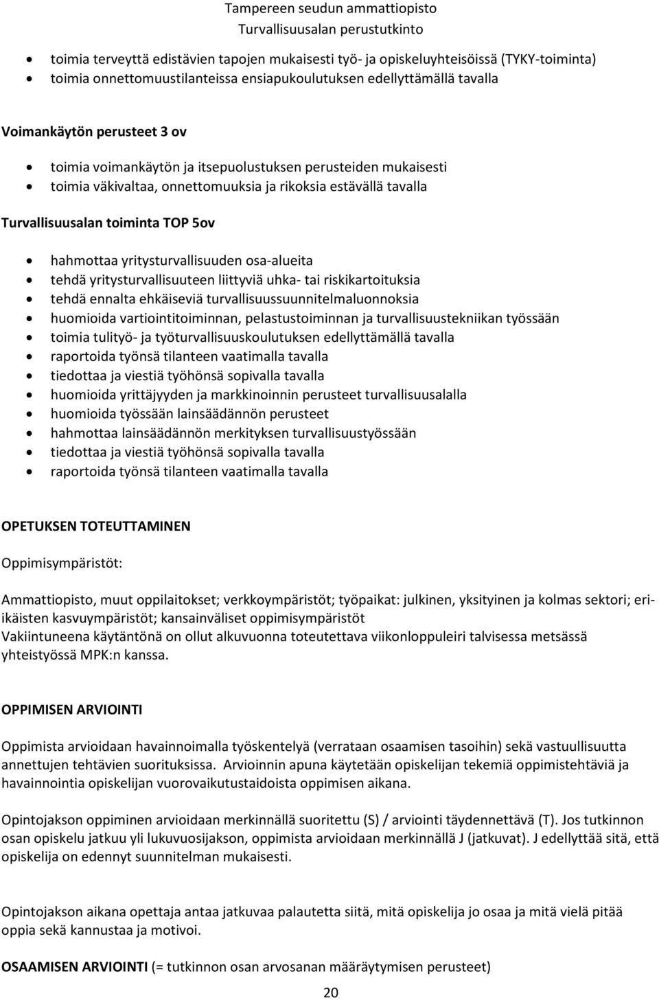 tehdä yritysturvallisuuteen liittyviä uhka- tai riskikartoituksia tehdä ennalta ehkäiseviä turvallisuussuunnitelmaluonnoksia huomioida vartiointitoiminnan, pelastustoiminnan ja turvallisuustekniikan