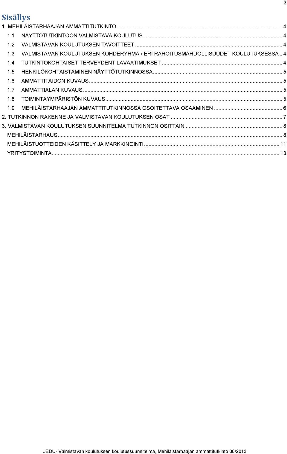 .. 5 1.9 MEHILÄISTARHAAJAN AMMATTITUTKINNOSSA OSOITETTAVA OSAAMINEN... 6 2. TUTKINNON RAKENNE JA VALMISTAVAN KOULUTUKSEN OSAT... 7 3.