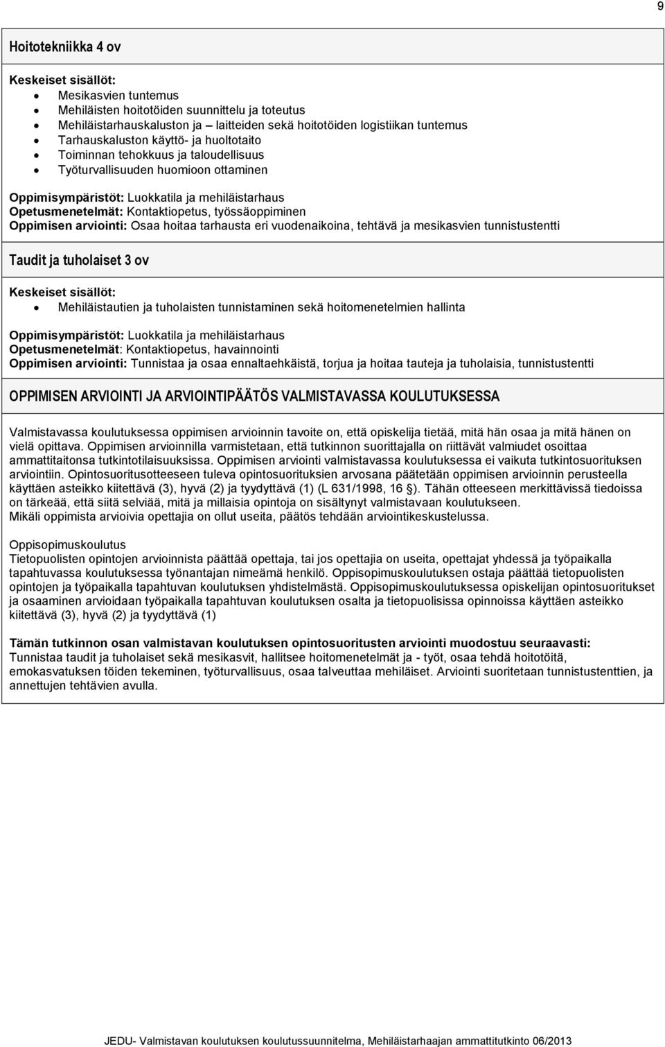 työssäoppiminen Oppimisen arviointi: Osaa hoitaa tarhausta eri vuodenaikoina, tehtävä ja mesikasvien tunnistustentti Taudit ja tuholaiset 3 ov Keskeiset sisällöt: Mehiläistautien ja tuholaisten