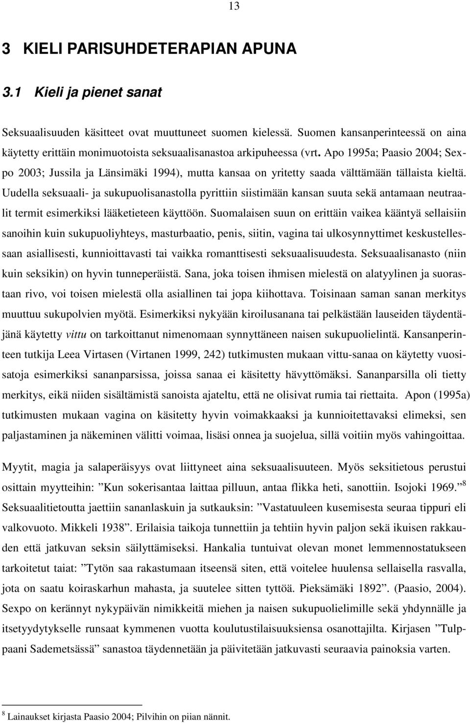 Apo 1995a; Paasio 2004; Sexpo 2003; Jussila ja Länsimäki 1994), mutta kansaa on yritetty saada välttämään tällaista kieltä.
