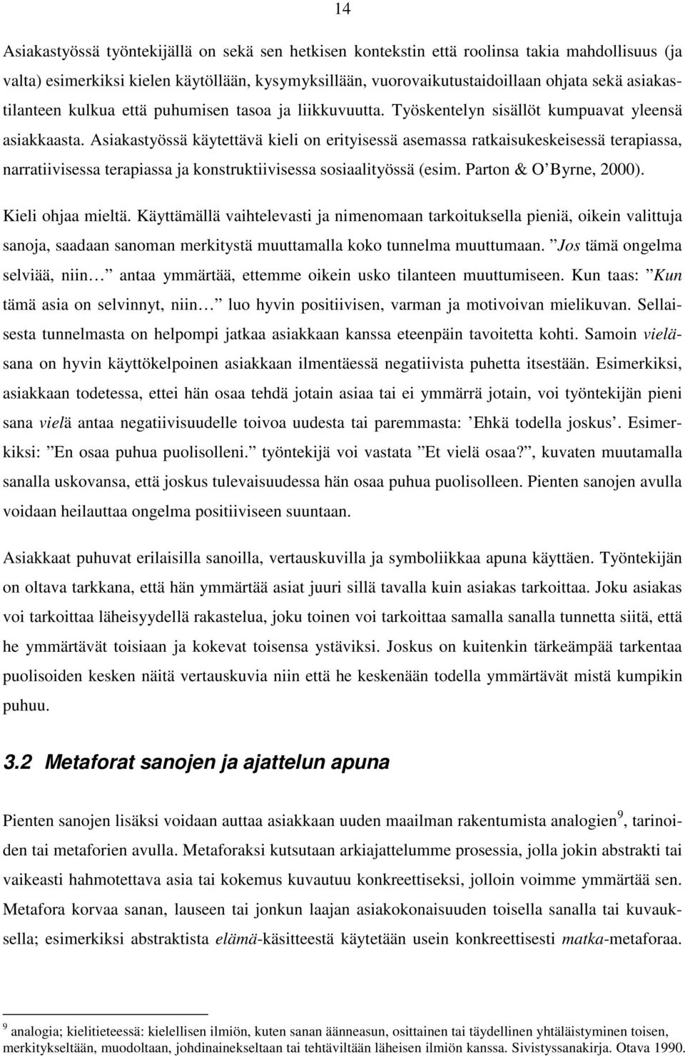 Asiakastyössä käytettävä kieli on erityisessä asemassa ratkaisukeskeisessä terapiassa, narratiivisessa terapiassa ja konstruktiivisessa sosiaalityössä (esim. Parton & O Byrne, 2000).