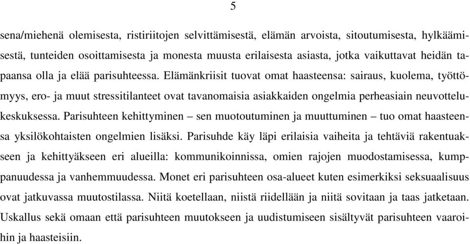 Elämänkriisit tuovat omat haasteensa: sairaus, kuolema, työttömyys, ero- ja muut stressitilanteet ovat tavanomaisia asiakkaiden ongelmia perheasiain neuvottelukeskuksessa.