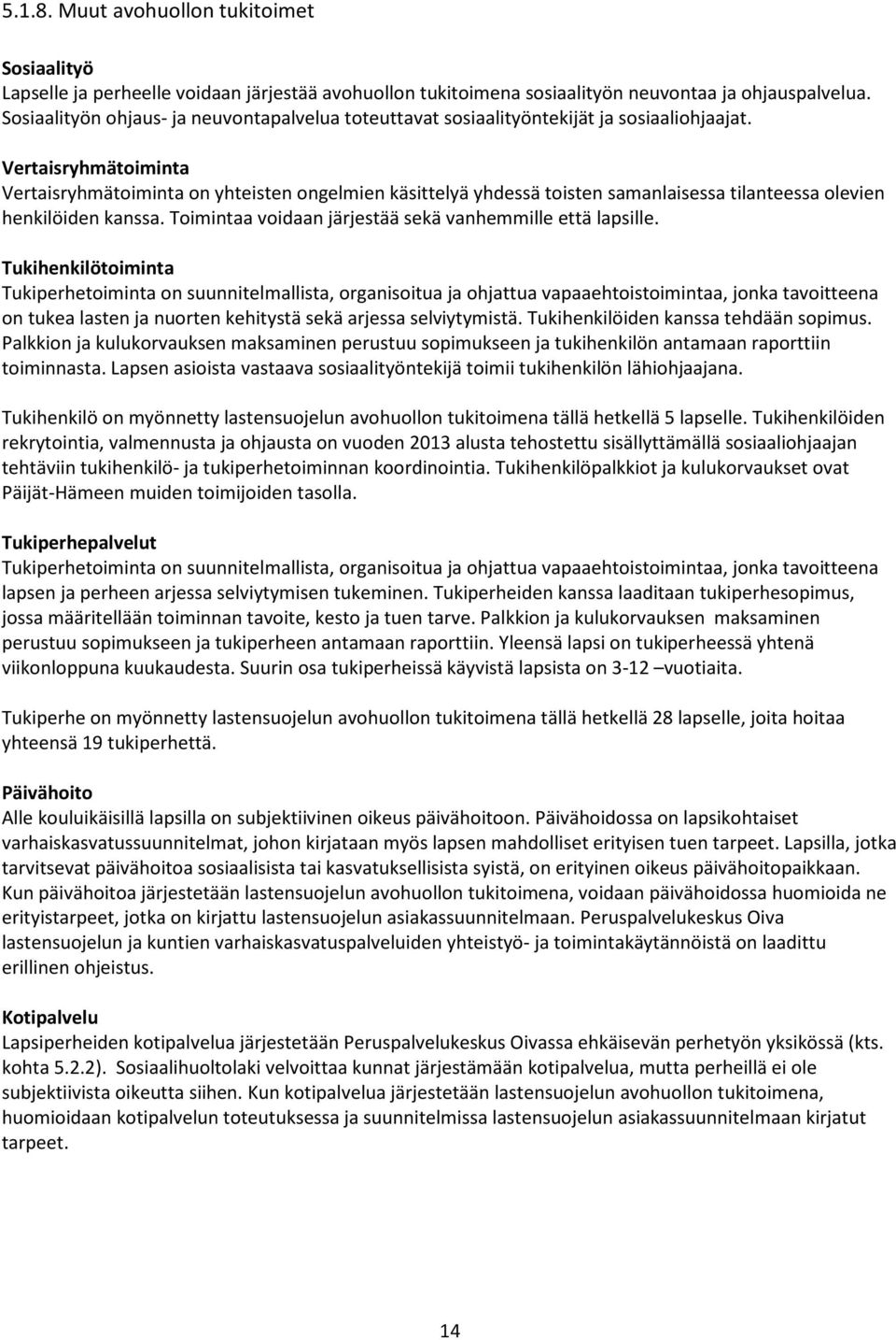 Vertaisryhmätoiminta Vertaisryhmätoiminta on yhteisten ongelmien käsittelyä yhdessä toisten samanlaisessa tilanteessa olevien henkilöiden kanssa.