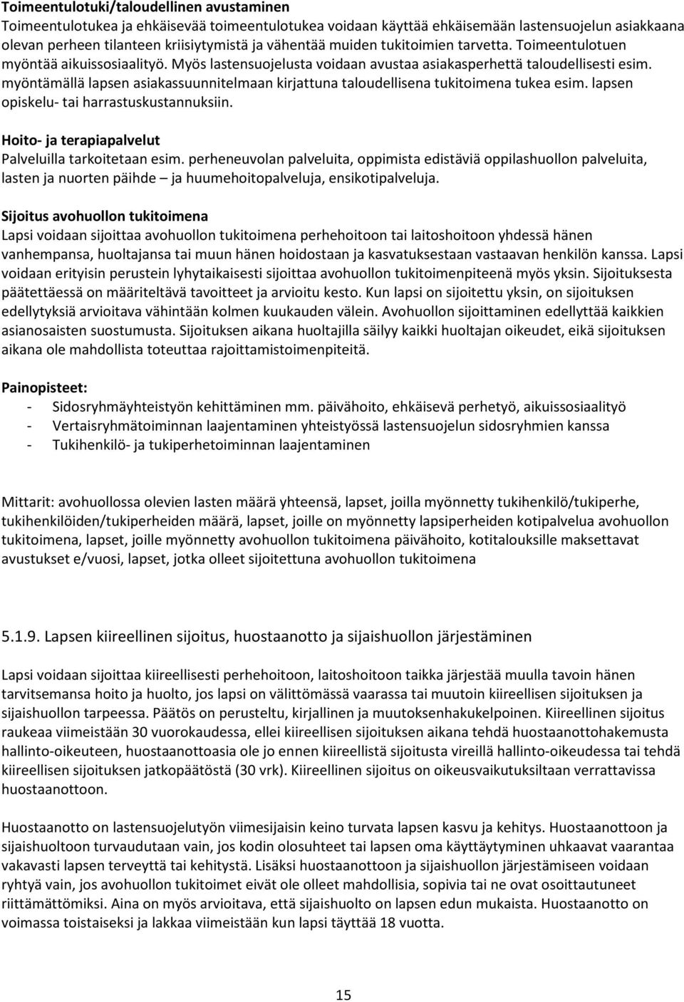 myöntämällä lapsen asiakassuunnitelmaan kirjattuna taloudellisena tukitoimena tukea esim. lapsen opiskelu- tai harrastuskustannuksiin. Hoito- ja terapiapalvelut Palveluilla tarkoitetaan esim.