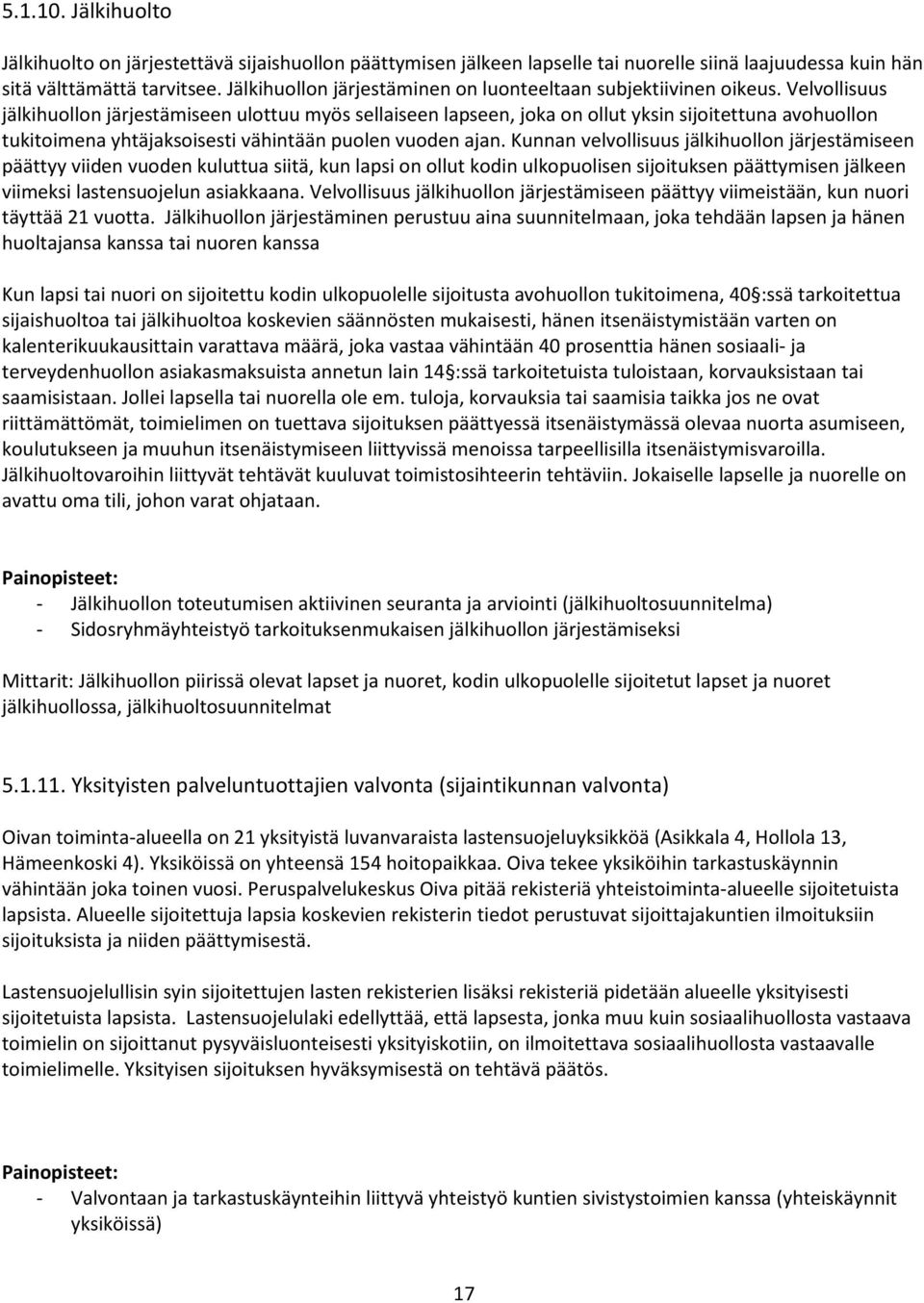 Velvollisuus jälkihuollon järjestämiseen ulottuu myös sellaiseen lapseen, joka on ollut yksin sijoitettuna avohuollon tukitoimena yhtäjaksoisesti vähintään puolen vuoden ajan.