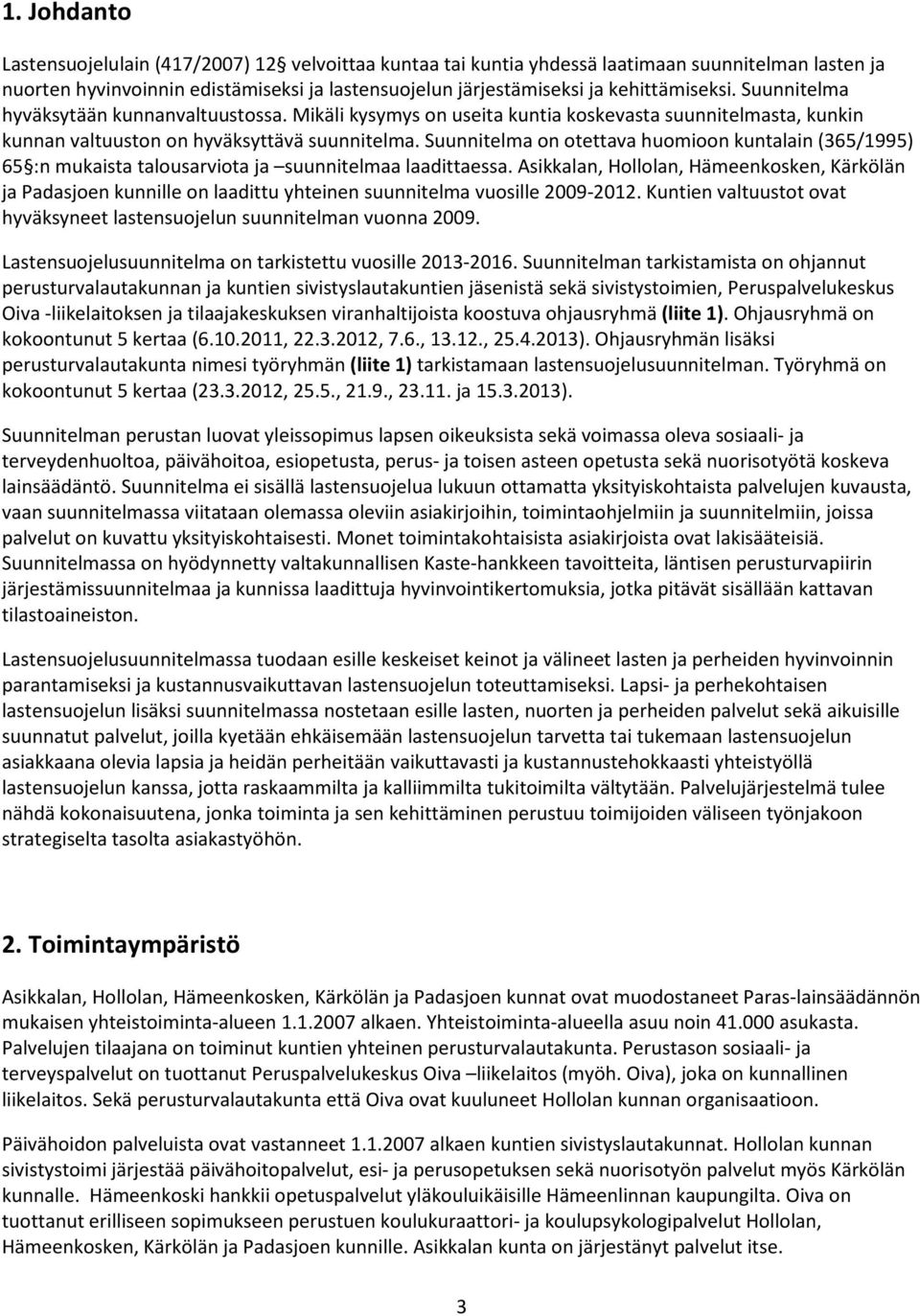 Suunnitelma on otettava huomioon kuntalain (365/1995) 65 :n mukaista talousarviota ja suunnitelmaa laadittaessa.