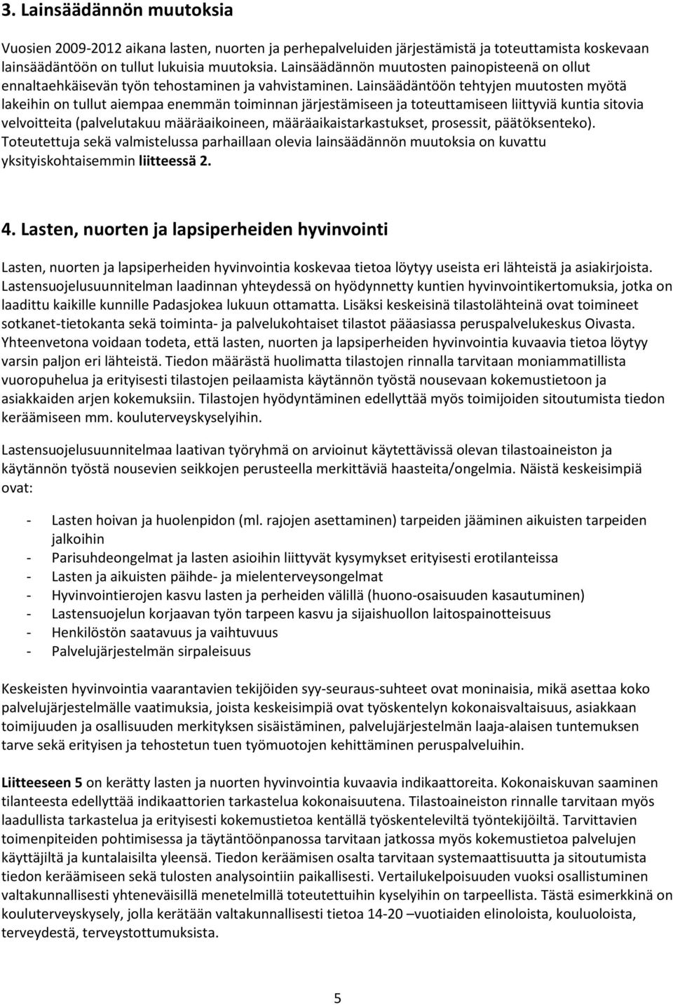 Lainsäädäntöön tehtyjen muutosten myötä lakeihin on tullut aiempaa enemmän toiminnan järjestämiseen ja toteuttamiseen liittyviä kuntia sitovia velvoitteita (palvelutakuu määräaikoineen,