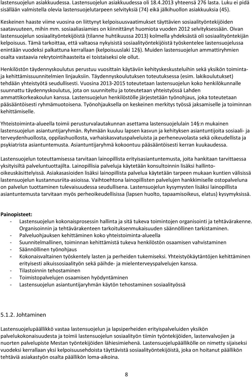 Keskeinen haaste viime vuosina on liittynyt kelpoisuusvaatimukset täyttävien sosiaalityöntekijöiden saatavuuteen, mihin mm. sosiaaliasiamies on kiinnittänyt huomiota vuoden 2012 selvityksessään.