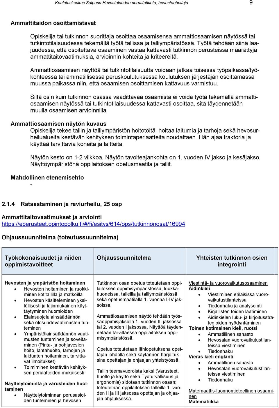 Työtä tehdään siinä laajuudessa, että osoitettava osaaminen vastaa kattavasti tutkinnon perusteissa määrättyjä ammattitaitovaatimuksia, arvioinnin kohteita ja kriteereitä.