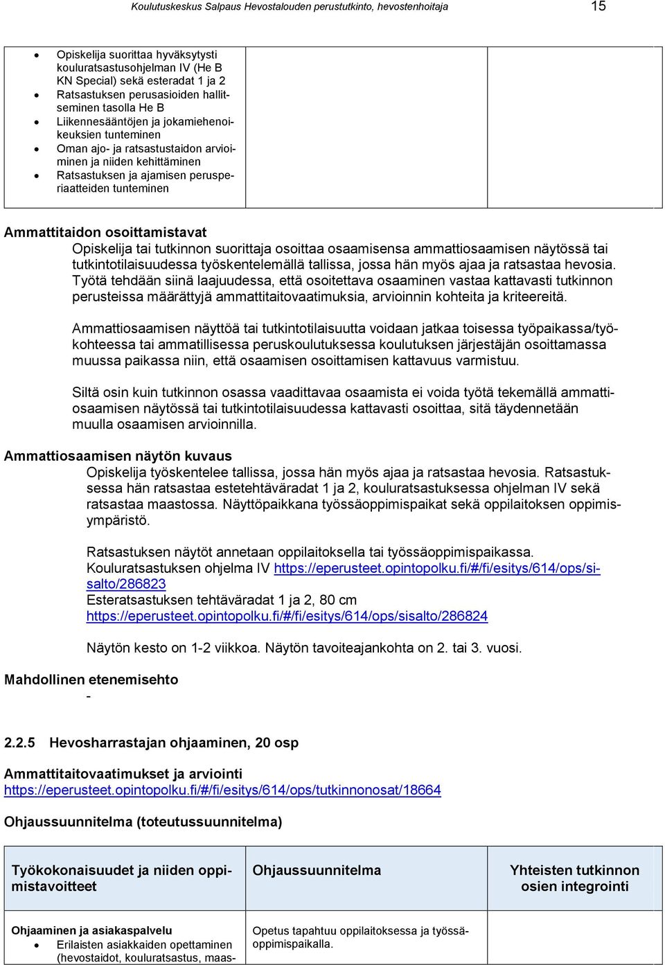 Ammattitaidon osoittamistavat Opiskelija tai tutkinnon suorittaja osoittaa osaamisensa ammattiosaamisen näytössä tai tutkintotilaisuudessa työskentelemällä tallissa, jossa hän myös ajaa ja ratsastaa