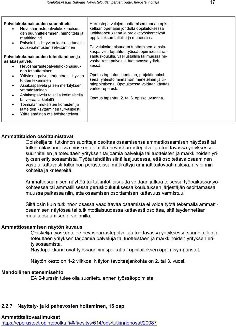 töiden tekeminen Asiakaspalvelu ja sen merkityksen ymmärtäminen Asiakaspalvelu toisella kotimaisella tai vieraalla kielellä Toimialan mukaisten koneiden ja laitteiden käyttäminen turvallisesti