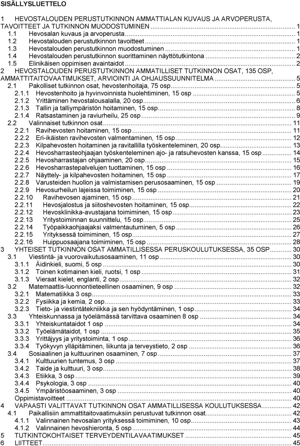.. 2 2 HEVOSTALOUDEN PERUSTUTKINNON AMMATILLISET TUTKINNON OSAT, 135 OSP, AMMATTITAITOVAATIMUKSET, ARVIOINTI JA OHJAUSSUUNNITELMA... 5 2.1 Pakolliset tutkinnon osat, hevostenhoitaja, 75 osp... 5 2.1.1 Hevostenhoito ja hyvinvoinnista huolehtiminen, 15 osp.