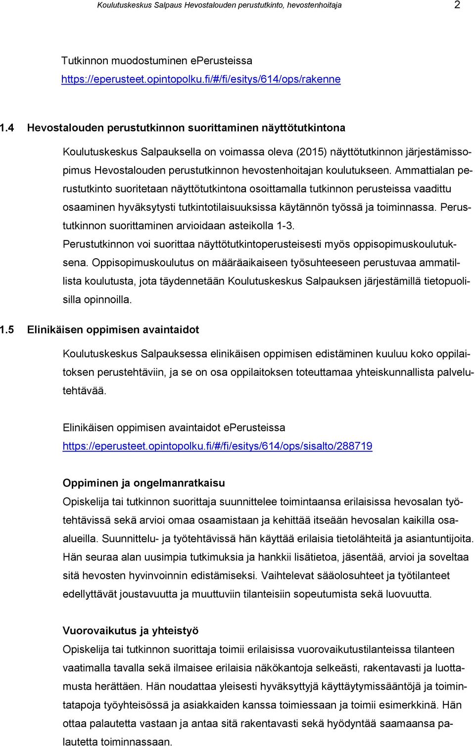 koulutukseen. Ammattialan perustutkinto suoritetaan näyttötutkintona osoittamalla tutkinnon perusteissa vaadittu osaaminen hyväksytysti tutkintotilaisuuksissa käytännön työssä ja toiminnassa.