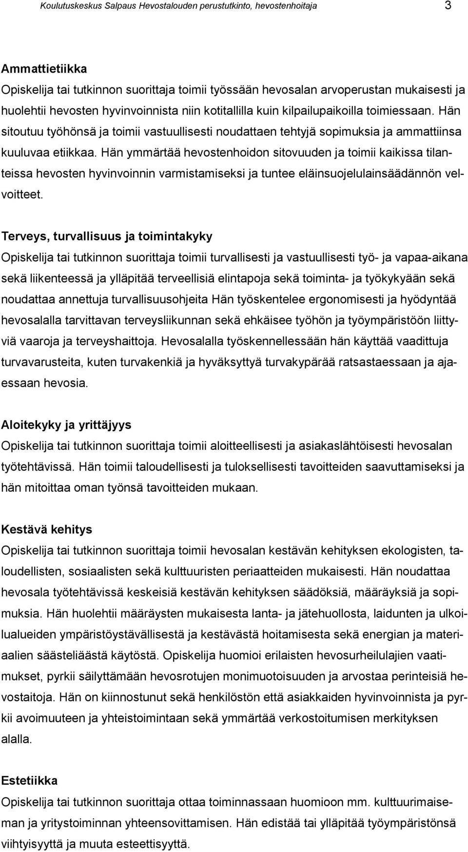 Hän ymmärtää hevostenhoidon sitovuuden ja toimii kaikissa tilanteissa hevosten hyvinvoinnin varmistamiseksi ja tuntee eläinsuojelulainsäädännön velvoitteet.