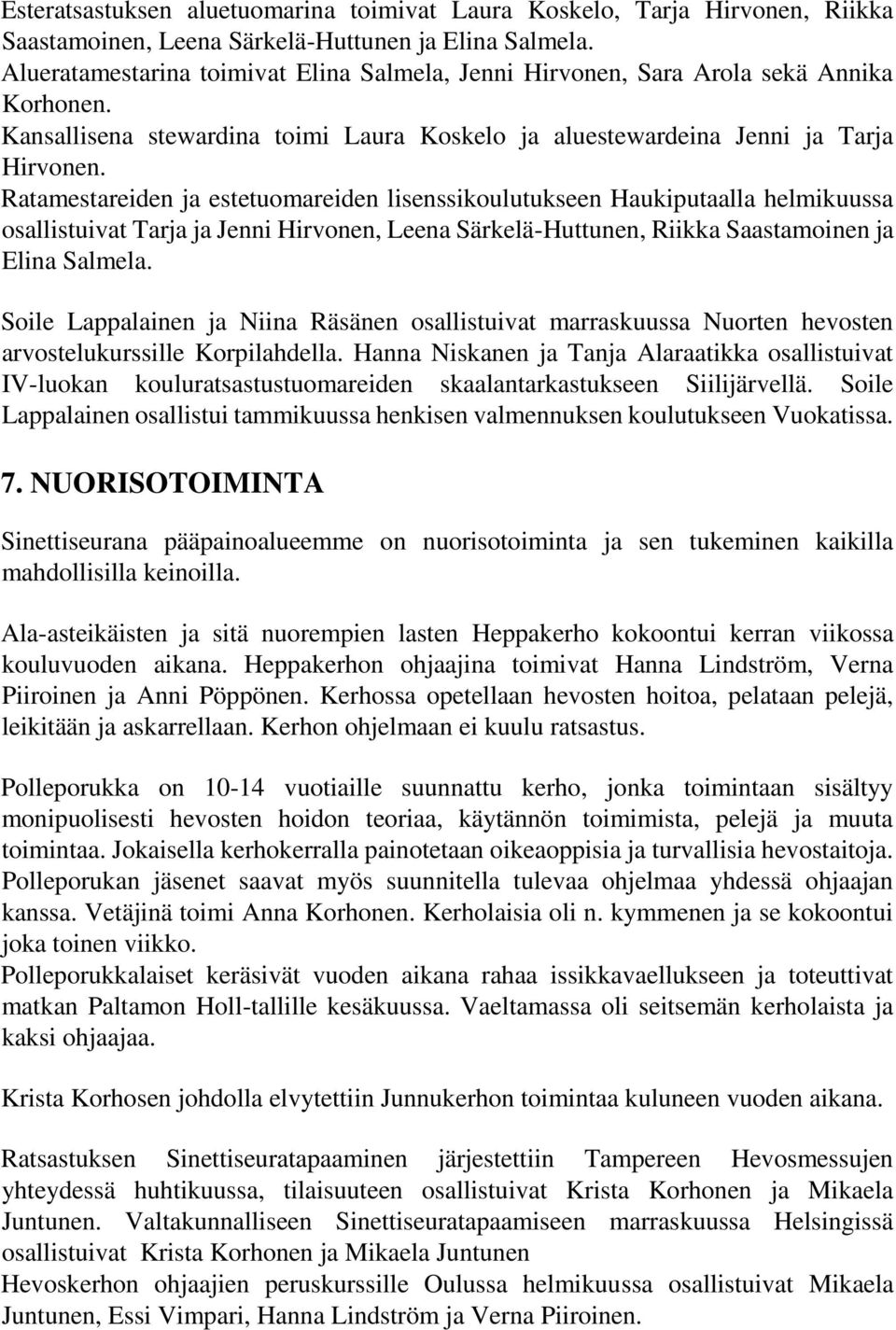 Ratamestareiden ja estetuomareiden lisenssikoulutukseen Haukiputaalla helmikuussa osallistuivat Tarja ja Jenni Hirvonen, Leena Särkelä-Huttunen, Riikka Saastamoinen ja Elina Salmela.