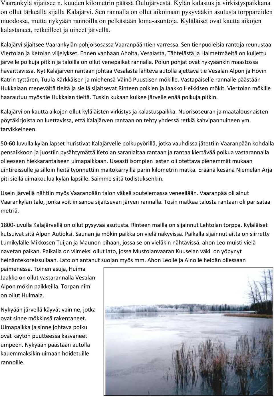 Kyläläiset ovat kautta aikojen kalastaneet, retkeilleet ja uineet järvellä. Kalajärvi sijaitsee Vaarankylän pohjoisosassa Vaaranpääntien varressa.