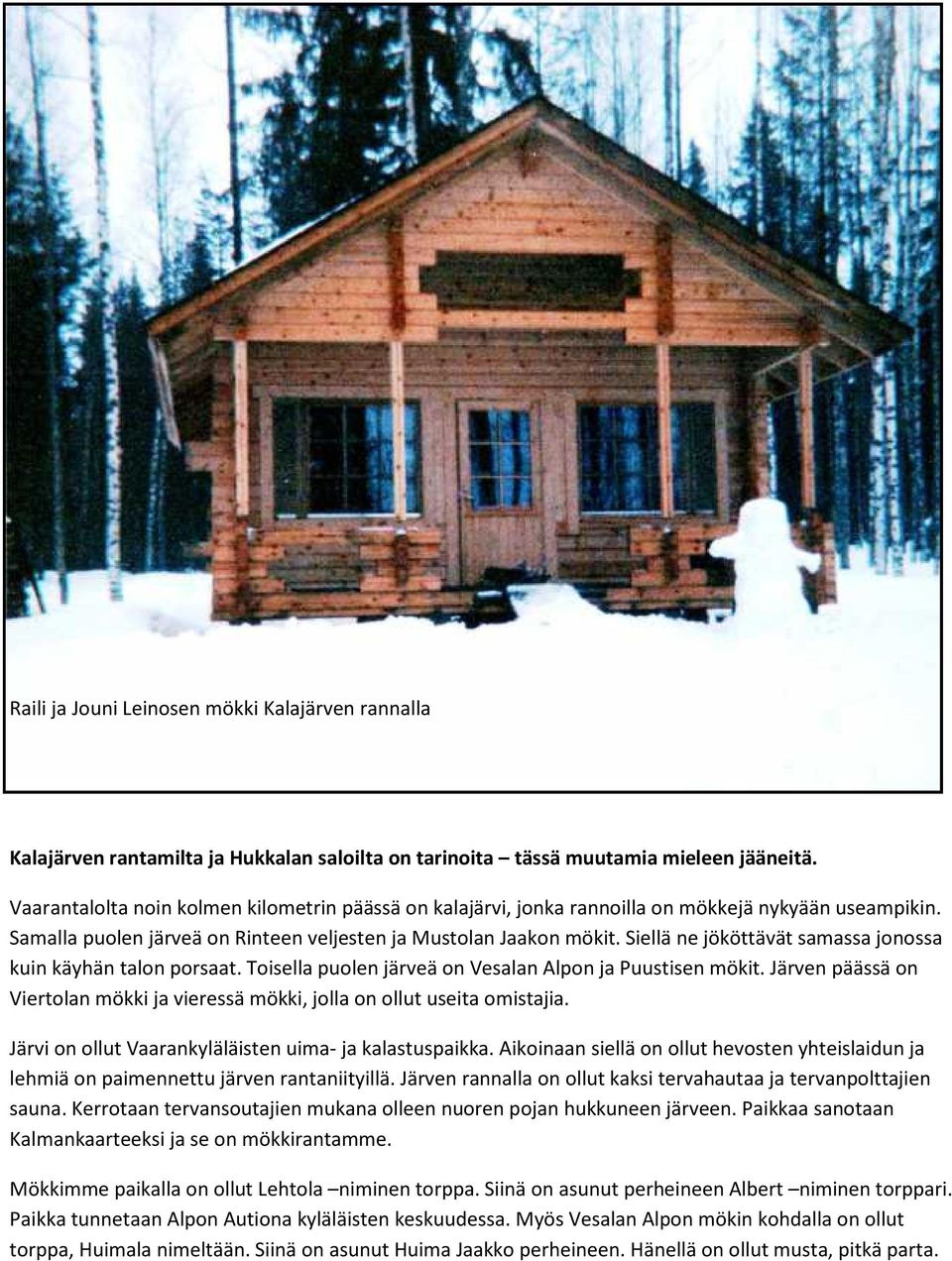 Siellä ne jököttävät samassa jonossa kuin käyhän talon porsaat. Toisella puolen järveä on Vesalan Alpon ja Puustisen mökit.