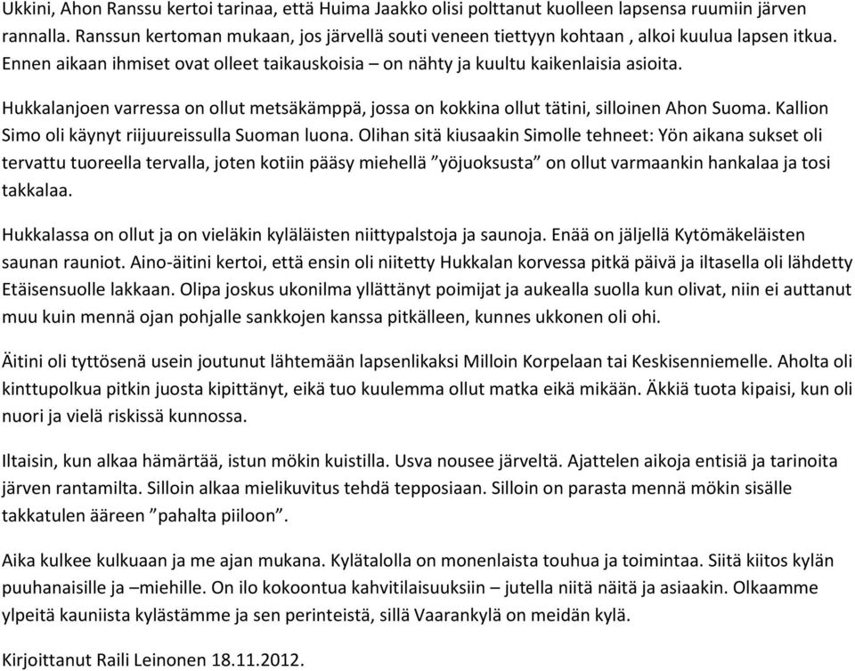 Hukkalanjoen varressa on ollut metsäkämppä, jossa on kokkina ollut tätini, silloinen Ahon Suoma. Kallion Simo oli käynyt riijuureissulla Suoman luona.