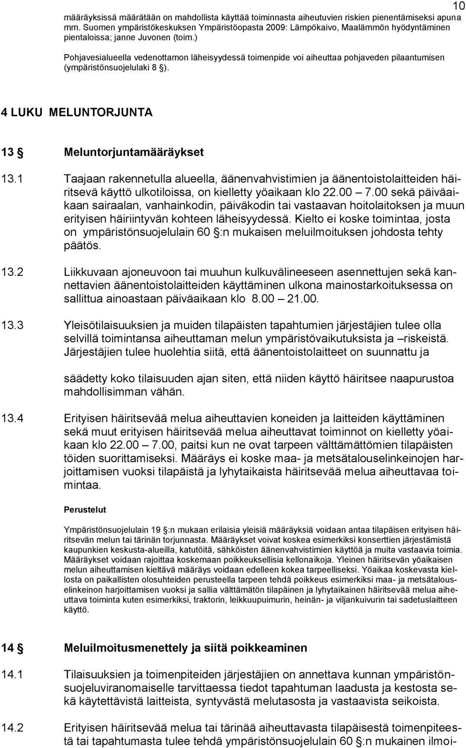 ) Pohjavesialueella vedenottamon läheisyydessä toimenpide voi aiheuttaa pohjaveden pilaantumisen (ympäristönsuojelulaki 8 ). 4 LUKU MELUNTORJUNTA 13 Meluntorjuntamääräykset 13.