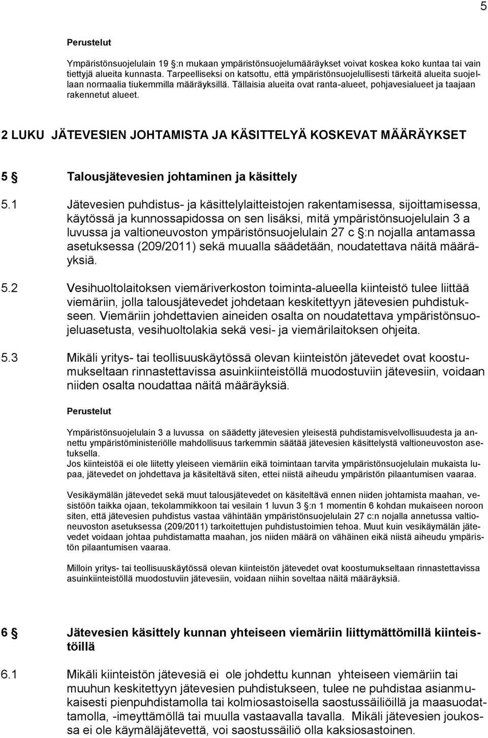 Tällaisia alueita ovat ranta-alueet, pohjavesialueet ja taajaan rakennetut alueet. 2 LUKU JÄTEVESIEN JOHTAMISTA JA KÄSITTELYÄ KOSKEVAT MÄÄRÄYKSET 5 Talousjätevesien johtaminen ja käsittely 5.