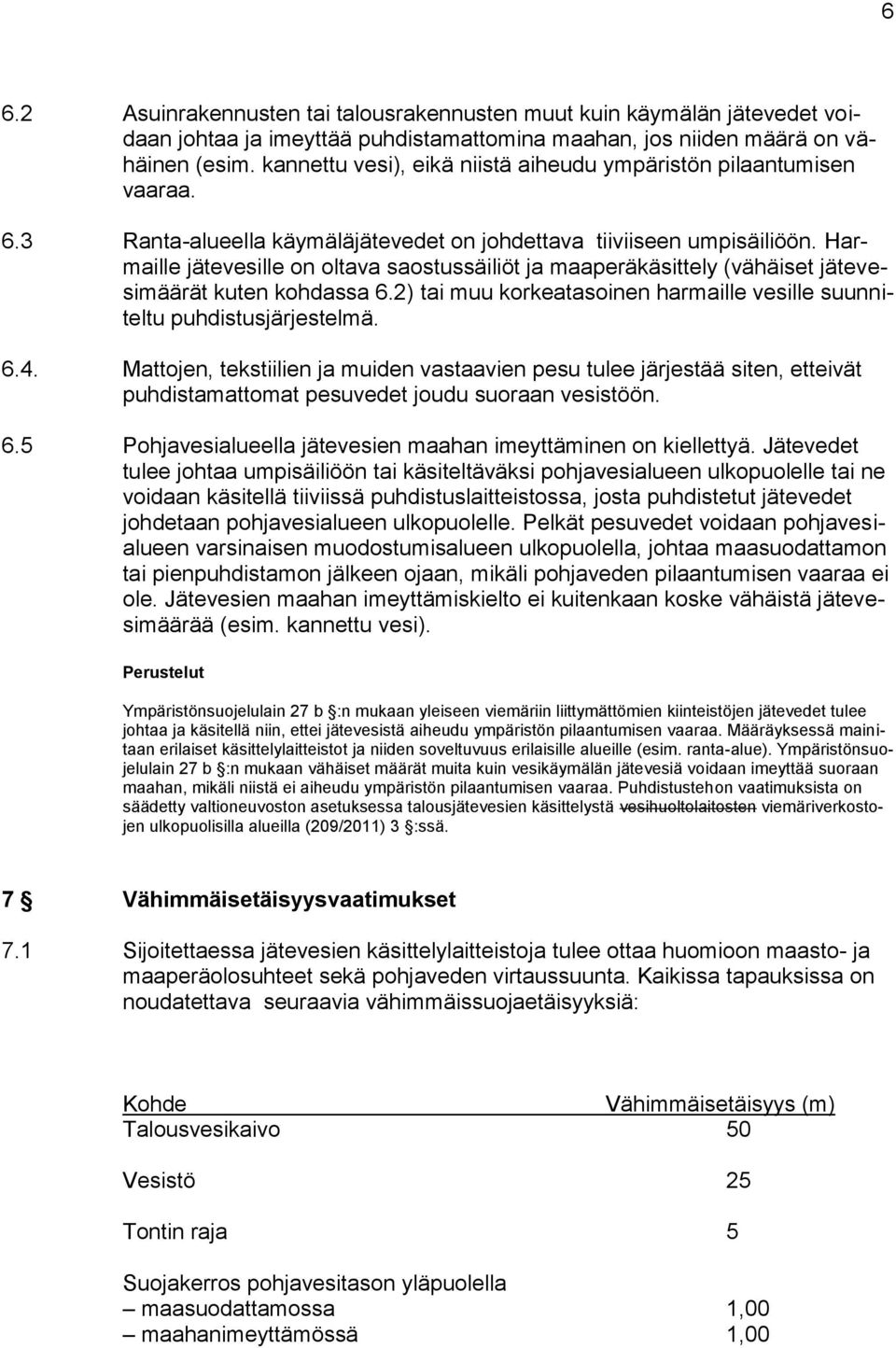 Harmaille jätevesille on oltava saostussäiliöt ja maaperäkäsittely (vähäiset jätevesimäärät kuten kohdassa 6.2) tai muu korkeatasoinen harmaille vesille suunniteltu puhdistusjärjestelmä. 6.4.