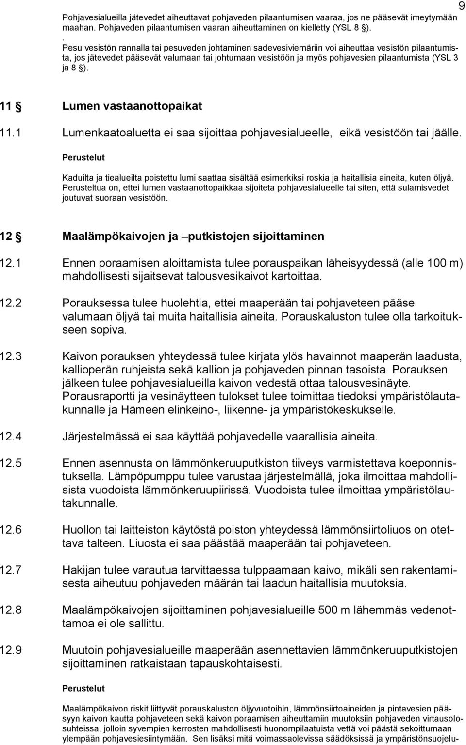 (YSL 3 ja 8 ). 11 Lumen vastaanottopaikat 11.1 Lumenkaatoaluetta ei saa sijoittaa pohjavesialueelle, eikä vesistöön tai jäälle.