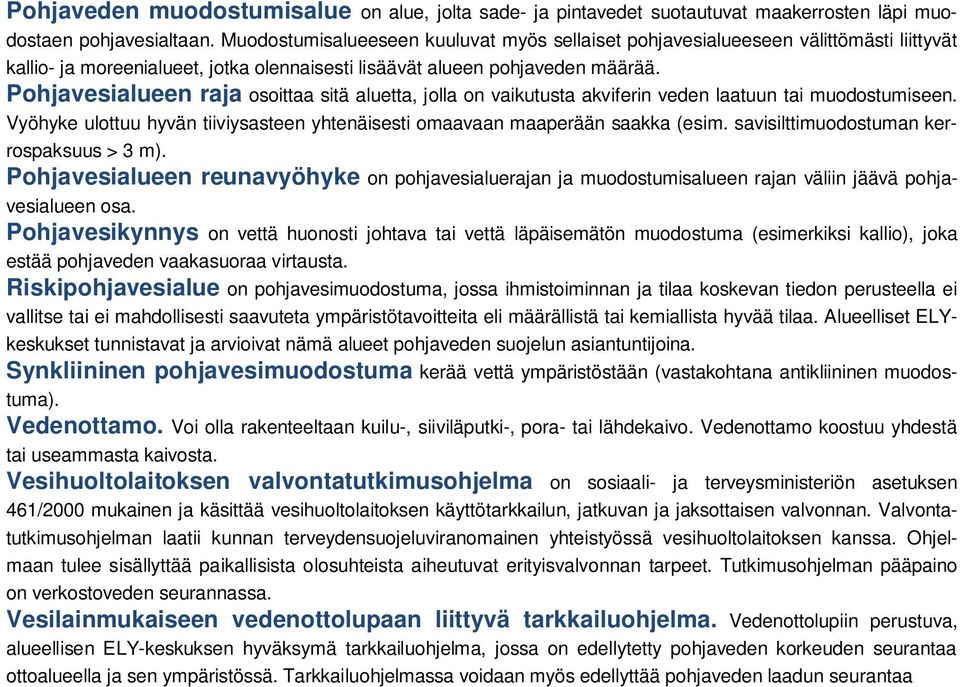 Pohjavesialueen raja osoittaa sitä aluetta, jolla on vaikutusta akviferin veden laatuun tai muodostumiseen. Vyöhyke ulottuu hyvän tiiviysasteen yhtenäisesti omaavaan maaperään saakka (esim.