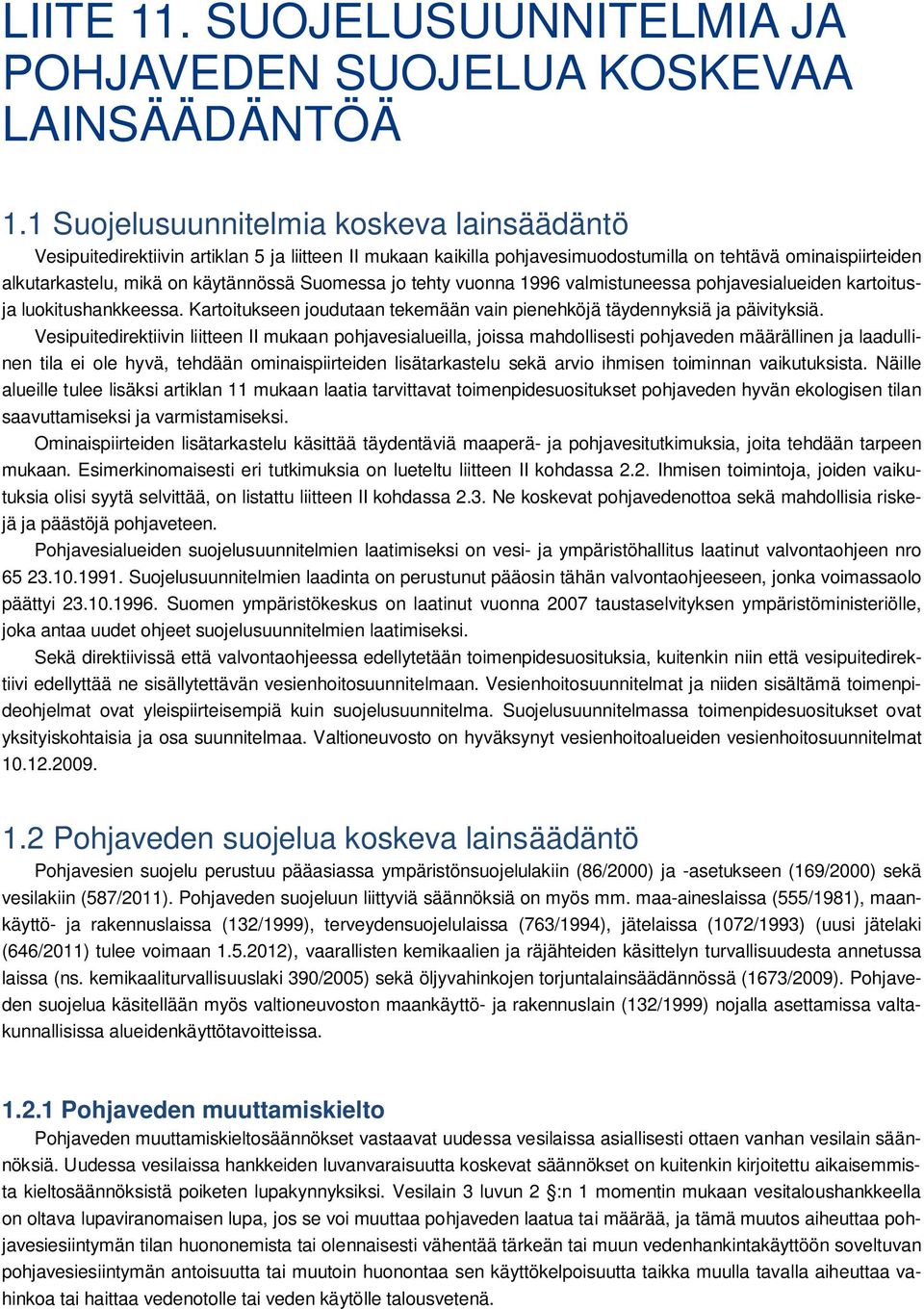 Suomessa jo tehty vuonna 1996 valmistuneessa pohjavesialueiden kartoitusja luokitushankkeessa. Kartoitukseen joudutaan tekemään vain pienehköjä täydennyksiä ja päivityksiä.