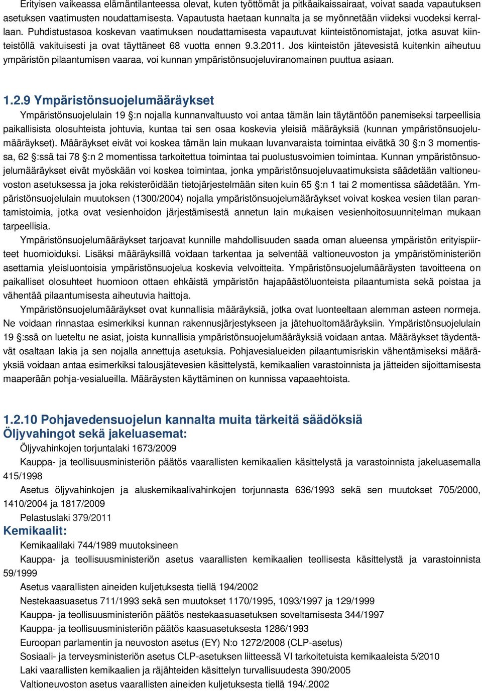 Puhdistustasoa koskevan vaatimuksen noudattamisesta vapautuvat kiinteistönomistajat, jotka asuvat kiinteistöllä vakituisesti ja ovat täyttäneet 68 vuotta ennen 9.3.2011.