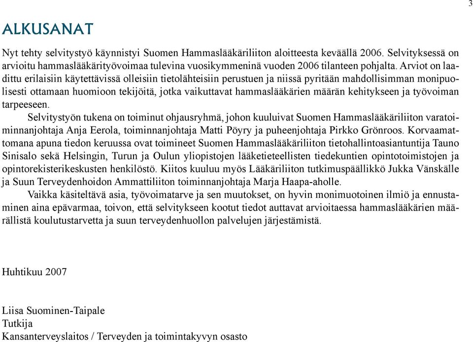 Arviot on laadittu erilaisiin käytettävissä olleisiin tietolähteisiin perustuen ja niissä pyritään mahdollisimman monipuolisesti ottamaan huomioon tekijöitä, jotka vaikuttavat hammaslääkärien määrän