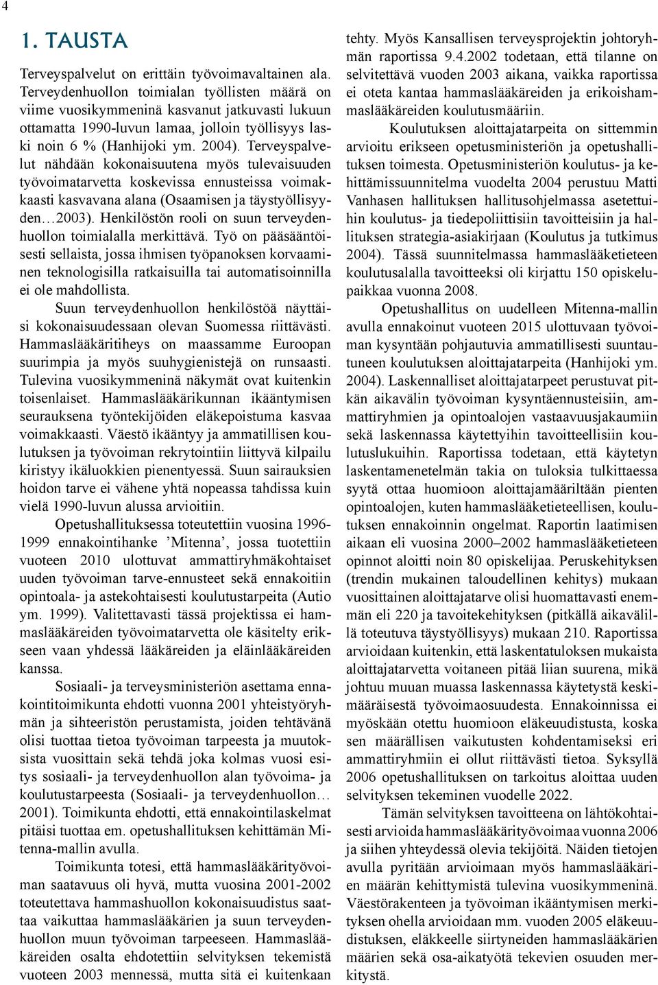 Terveyspalvelut nähdään kokonaisuutena myös tulevaisuuden työvoimatarvetta koskevissa ennusteissa voimakkaasti kasvavana alana (Osaamisen ja täystyöllisyyden 2003).