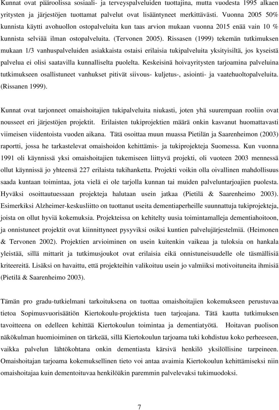 Rissasen (1999) tekemän tutkimuksen mukaan 1/3 vanhuspalveluiden asiakkaista ostaisi erilaisia tukipalveluita yksityisiltä, jos kyseistä palvelua ei olisi saatavilla kunnalliselta puolelta.