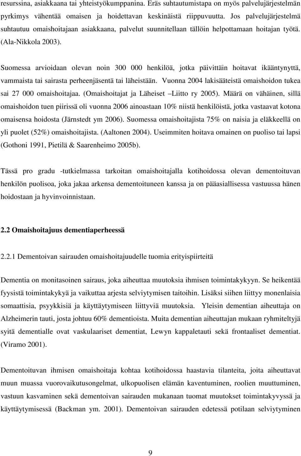 Suomessa arvioidaan olevan noin 300 000 henkilöä, jotka päivittäin hoitavat ikääntynyttä, vammaista tai sairasta perheenjäsentä tai läheistään.