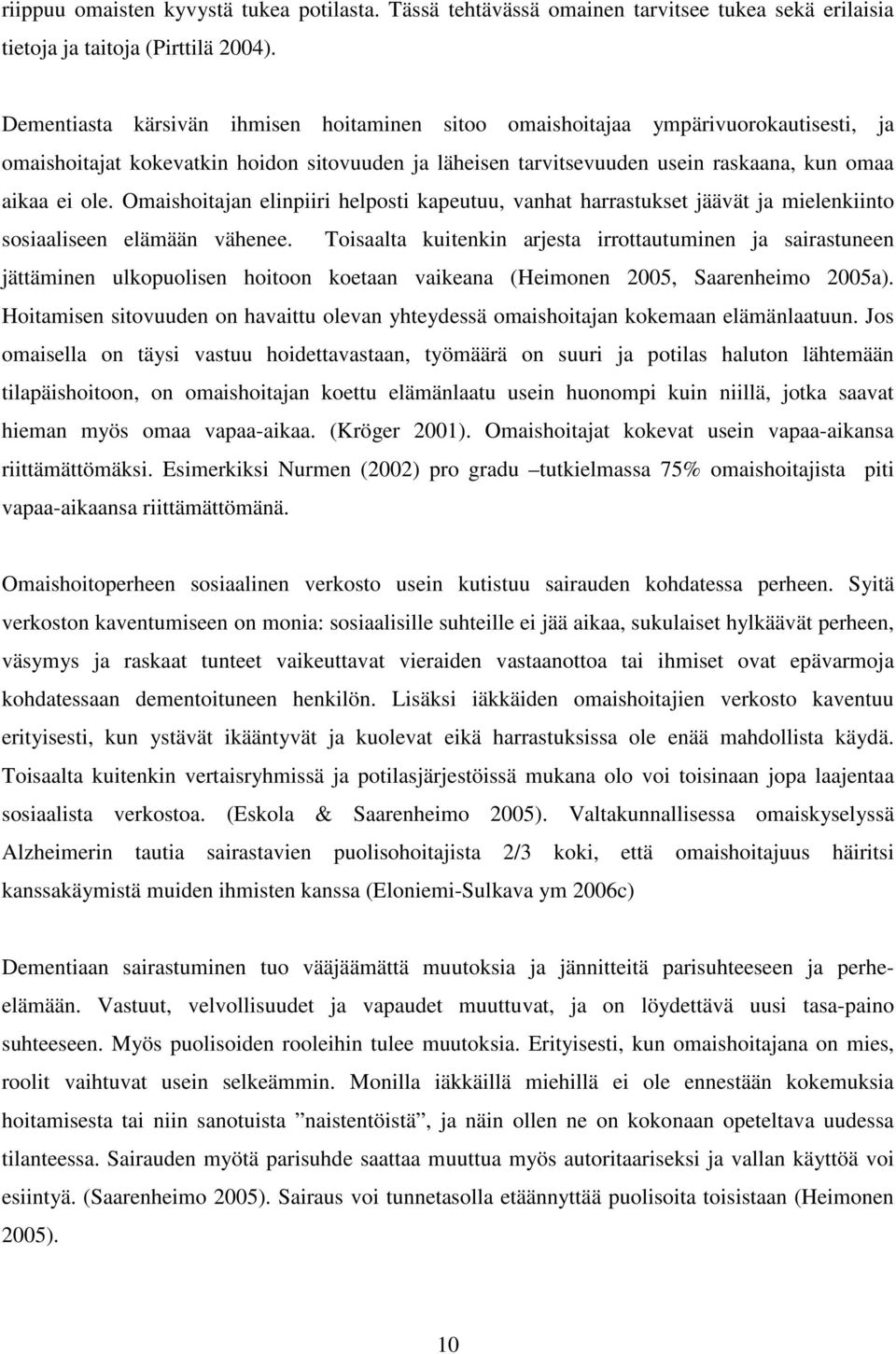 Omaishoitajan elinpiiri helposti kapeutuu, vanhat harrastukset jäävät ja mielenkiinto sosiaaliseen elämään vähenee.