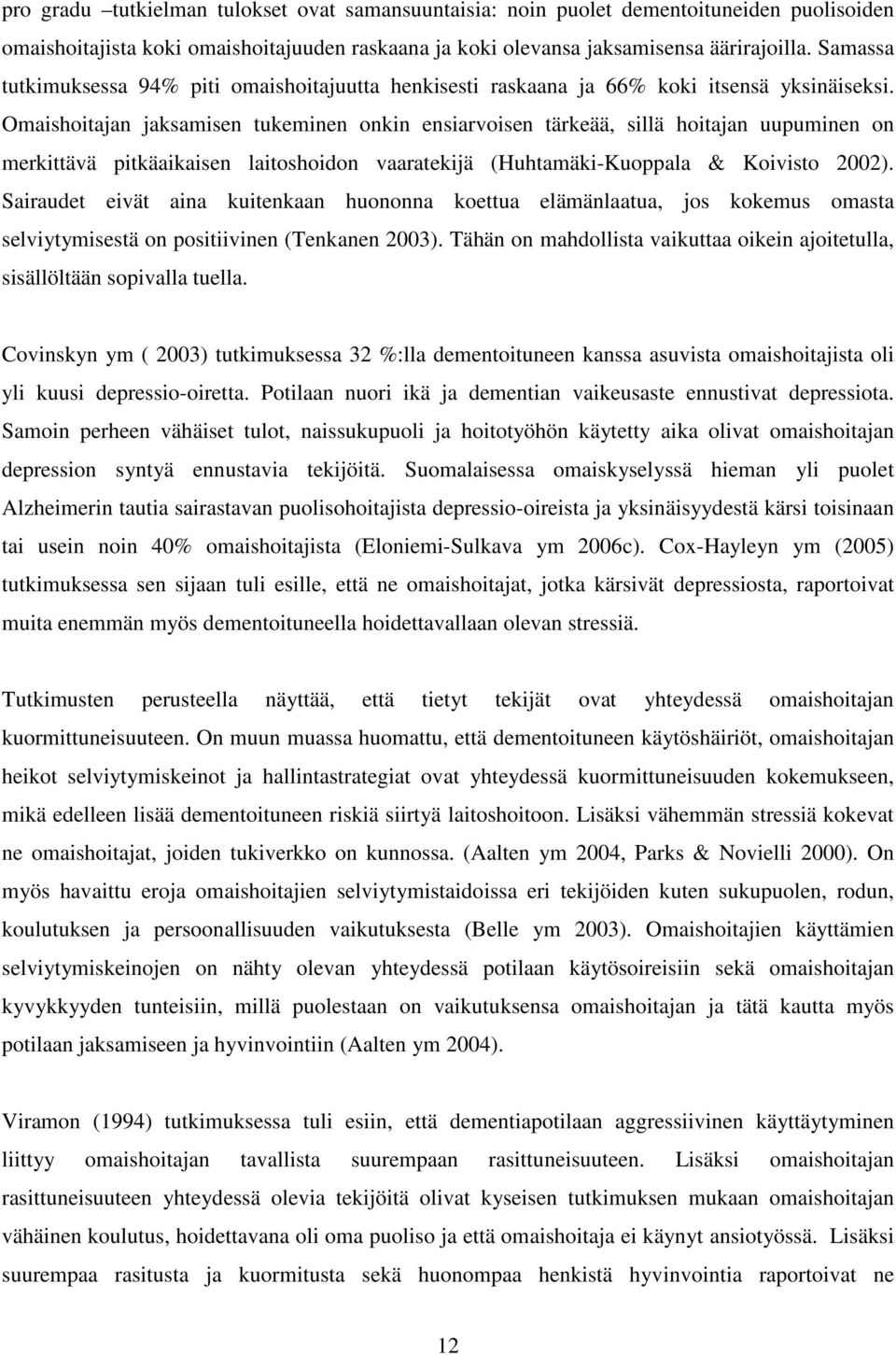 Omaishoitajan jaksamisen tukeminen onkin ensiarvoisen tärkeää, sillä hoitajan uupuminen on merkittävä pitkäaikaisen laitoshoidon vaaratekijä (Huhtamäki-Kuoppala & Koivisto 2002).