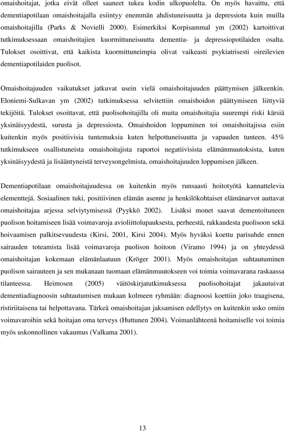 Esimerkiksi Korpisammal ym (2002) kartoittivat tutkimuksessaan omaishoitajien kuormittuneisuutta dementia- ja depressiopotilaiden osalta.