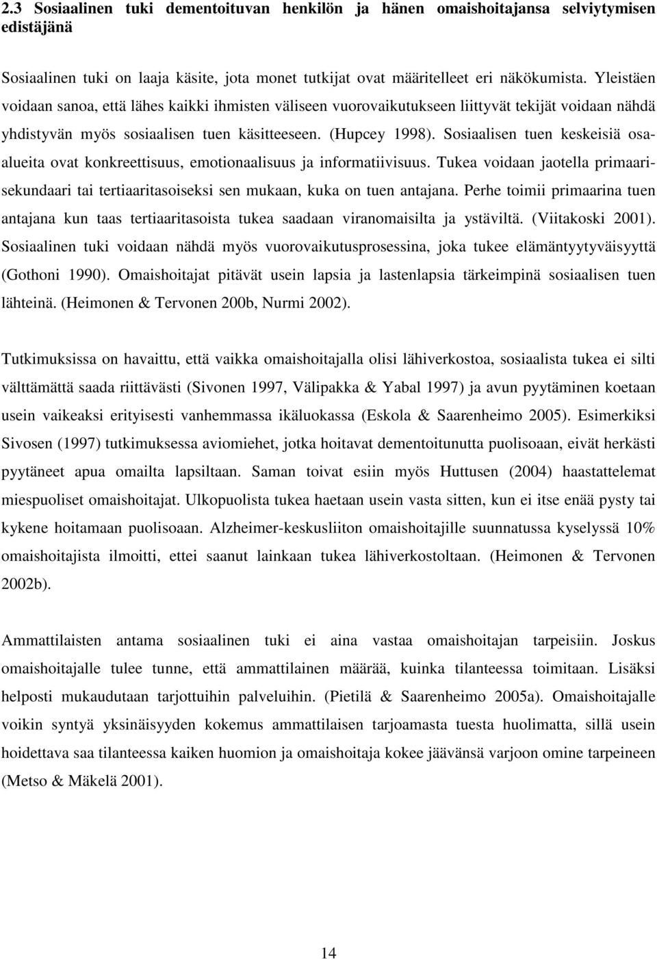 Sosiaalisen tuen keskeisiä osaalueita ovat konkreettisuus, emotionaalisuus ja informatiivisuus. Tukea voidaan jaotella primaarisekundaari tai tertiaaritasoiseksi sen mukaan, kuka on tuen antajana.