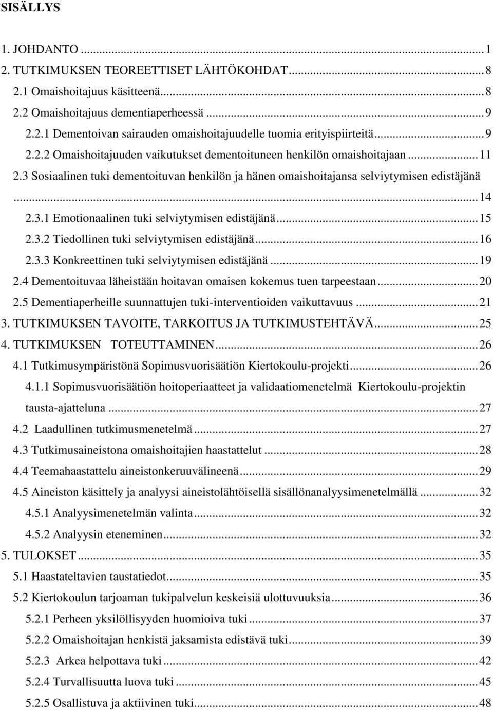 ..15 2.3.2 Tiedollinen tuki selviytymisen edistäjänä...16 2.3.3 Konkreettinen tuki selviytymisen edistäjänä...19 2.4 Dementoituvaa läheistään hoitavan omaisen kokemus tuen tarpeestaan...20 2.