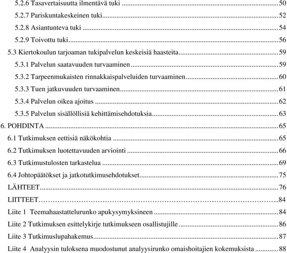 ..63 6. POHDINTA...65 6.1 Tutkimuksen eettisiä näkökohtia...65 6.2 Tutkimuksen luotettavuuden arviointi...66 6.3 Tutkimustulosten tarkastelua...69 6.4 Johtopäätökset ja jatkotutkimusehdotukset.