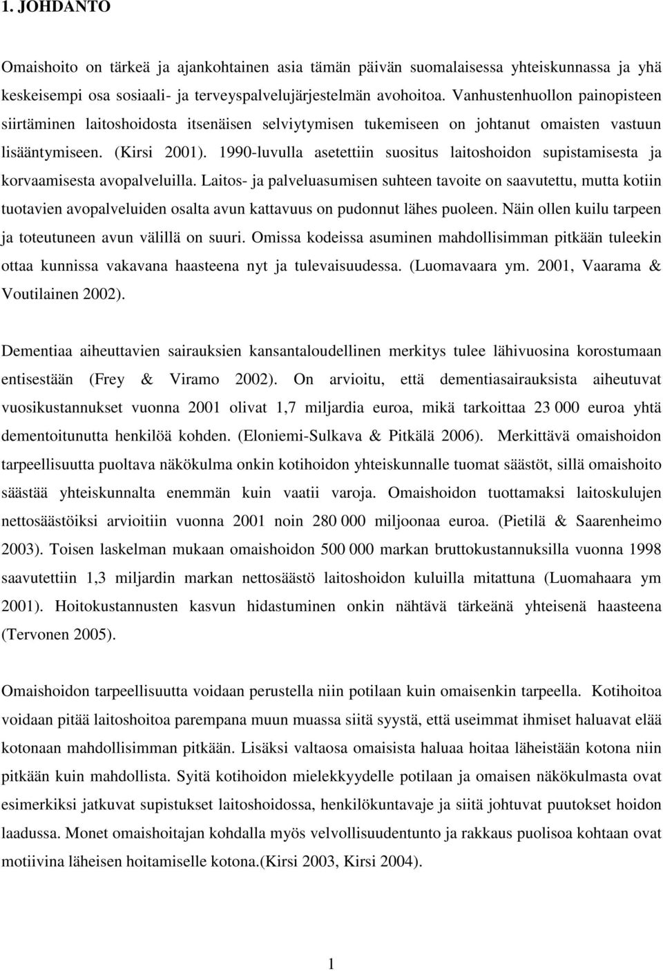 1990-luvulla asetettiin suositus laitoshoidon supistamisesta ja korvaamisesta avopalveluilla.