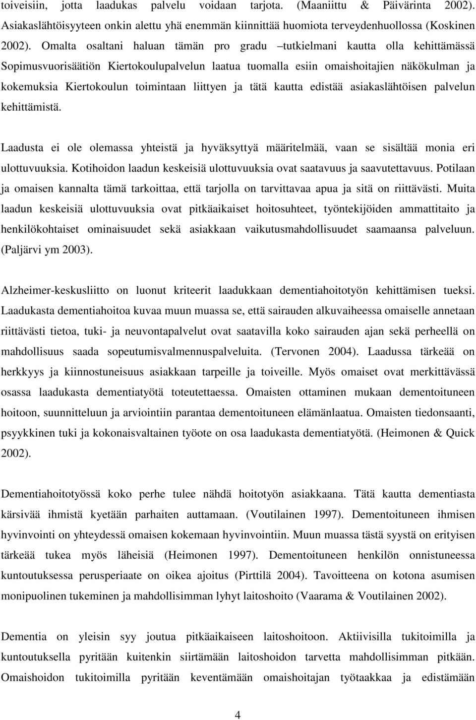 toimintaan liittyen ja tätä kautta edistää asiakaslähtöisen palvelun kehittämistä. Laadusta ei ole olemassa yhteistä ja hyväksyttyä määritelmää, vaan se sisältää monia eri ulottuvuuksia.