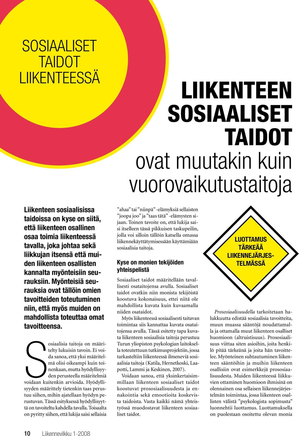 Myönteisiä seurauksia ovat tällöin omien tavoitteiden toteutuminen niin, että myös muiden on mahdollista toteuttaa omat tavoitteensa. Sosiaalisia taitoja on määritelty lukuisin tavoin.