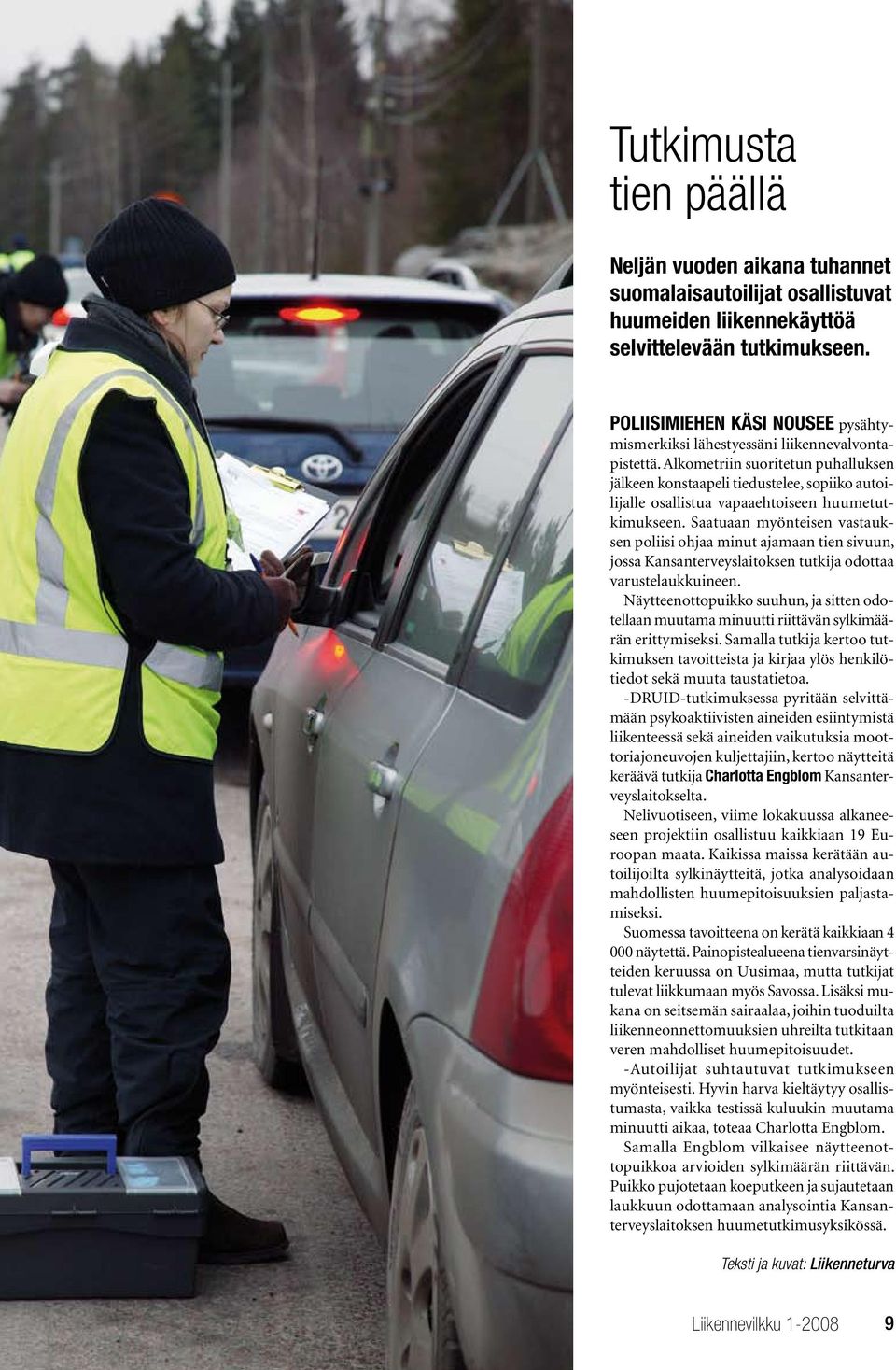 Alkometriin suoritetun puhalluksen jälkeen konstaapeli tiedustelee, sopiiko autoilijalle osallistua vapaaehtoiseen huumetutkimukseen.