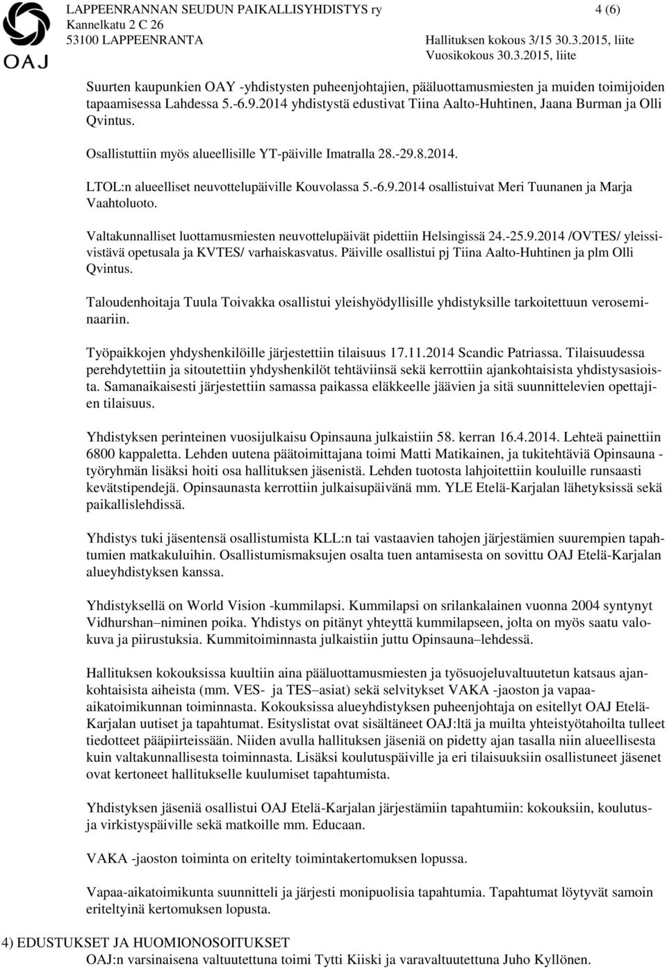 -6.9.2014 osallistuivat Meri Tuunanen ja Marja Vaahtoluoto. Valtakunnalliset luottamusmiesten neuvottelupäivät pidettiin Helsingissä 24.-25.9.2014 /OVTES/ yleissivistävä opetusala ja KVTES/ varhaiskasvatus.