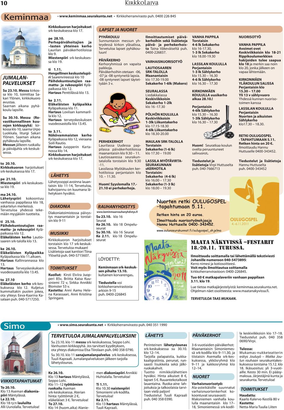 Messun jälkeen ruokailu ja päiväjuhla srk-keskuksessa. to 20.10. Kirkkokuoron harjoitukset srk-keskuksessa klo 17. pe 21.10. Miestenpiiri srk-keskuksessa klo 19. ma 24.10. Lähetyspiiri kokoontuu vanhassa pappilassa klo 18, askartelun merkeissä.