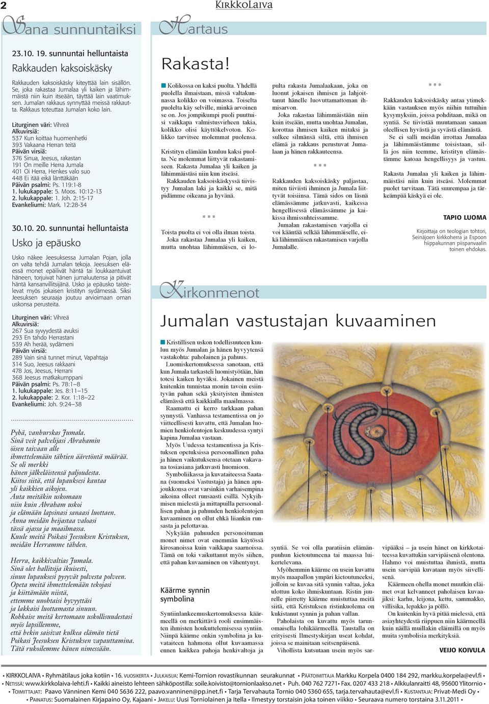 Liturginen väri: Vihreä Alkuvirsiä: 537 Kun koittaa huomenhetki 393 Vakaana Herran teitä Päivän virsiä: 376 Sinua, Jeesus, rakastan 191 On meille Herra Jumala 401 Oi Herra, Henkes valo suo 448 Ei